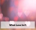 What Love Isn’t&nbsp;(DV)